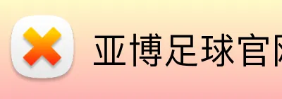 亚博足球官网 - 足球赛事投注平台